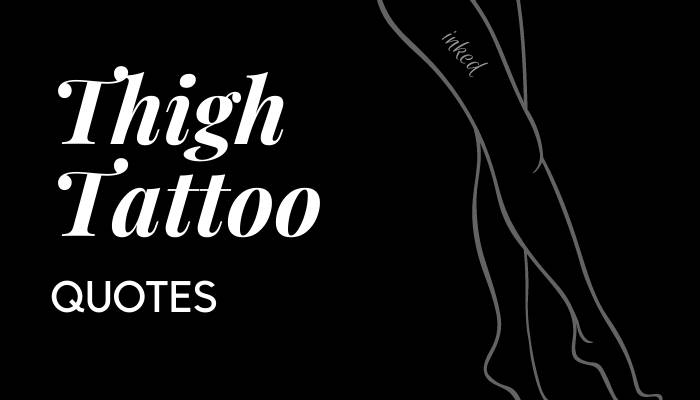 130 Thigh Tattoo Quotes That Will Inspire You To Get Inked