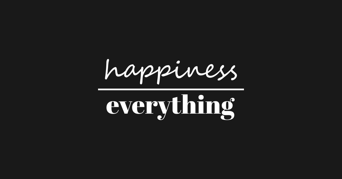 Happiness Over Everything