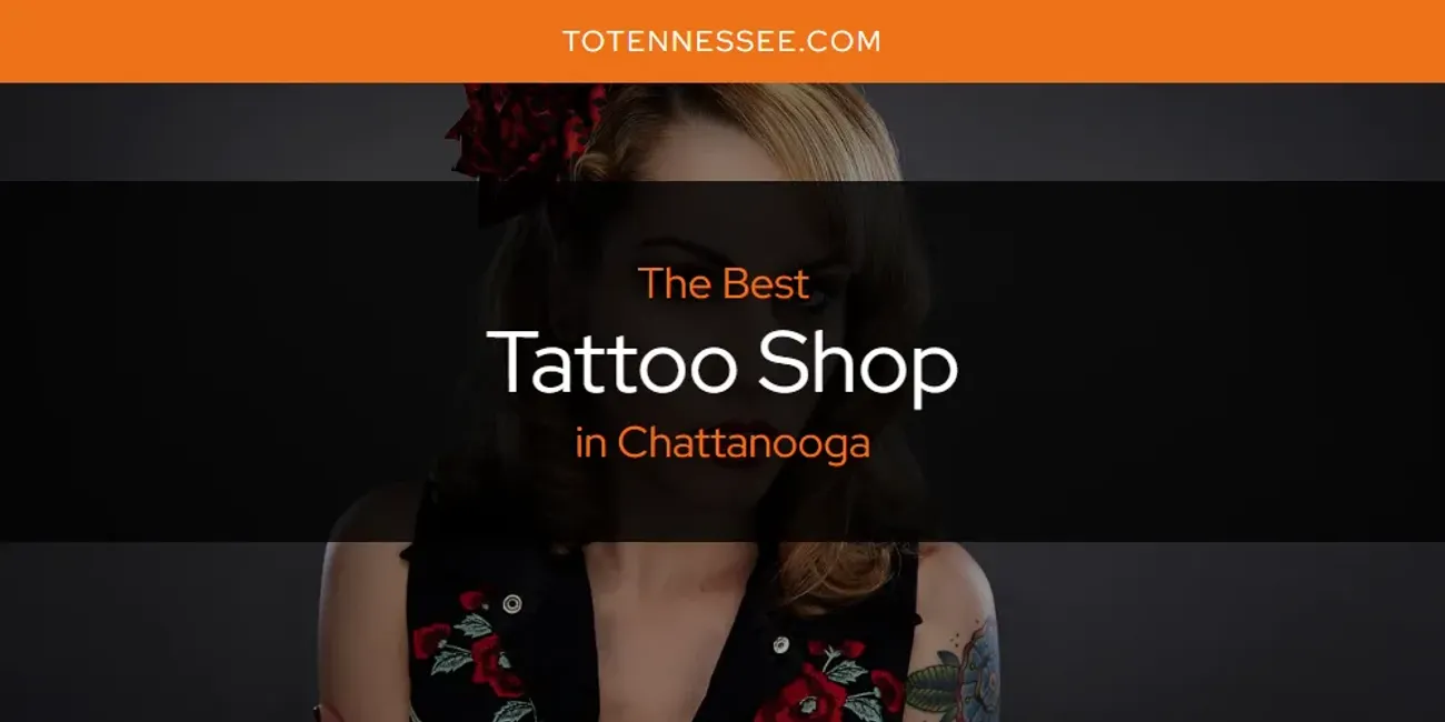 The Absolute Best Tattoo Shop In Chattanooga Updated 2024